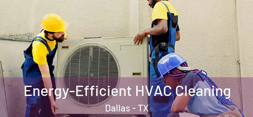 Energy-Efficient HVAC Cleaning Dallas - TX