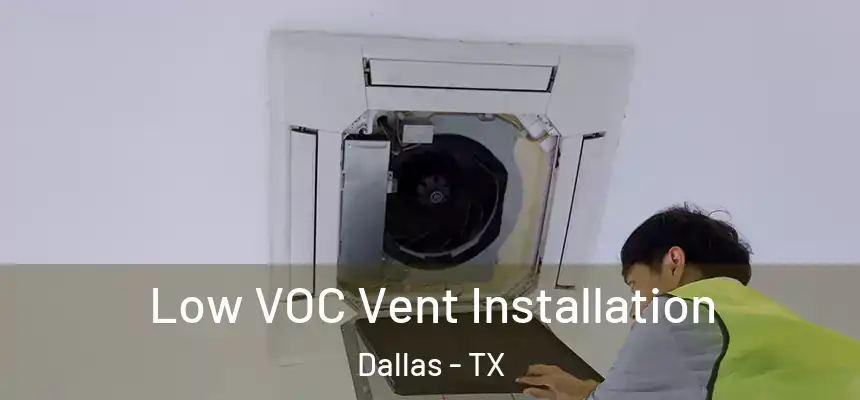  Low VOC Vent Installation Dallas - TX
