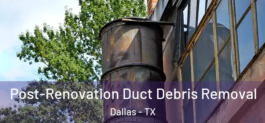  Post-Renovation Duct Debris Removal Dallas - TX
